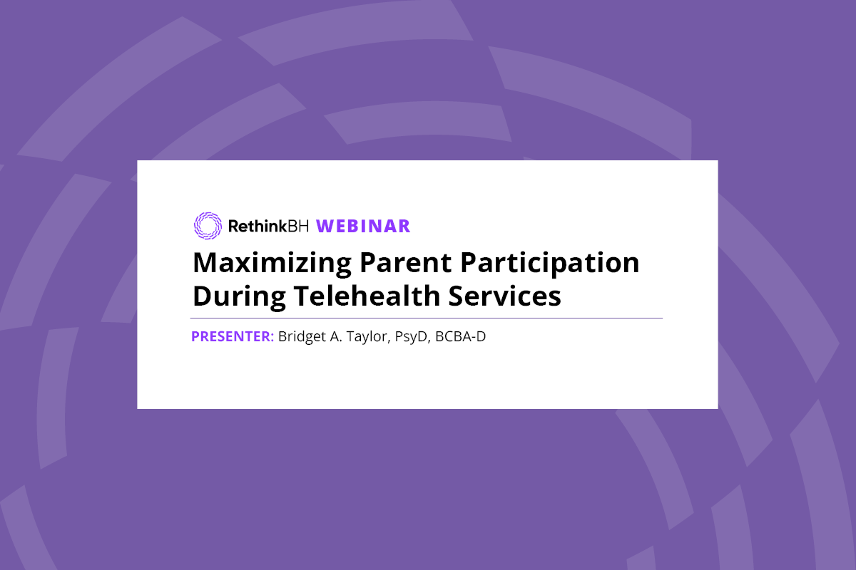 Maximizing Parent Participation during Telehealth Services RethinkBH Webinar