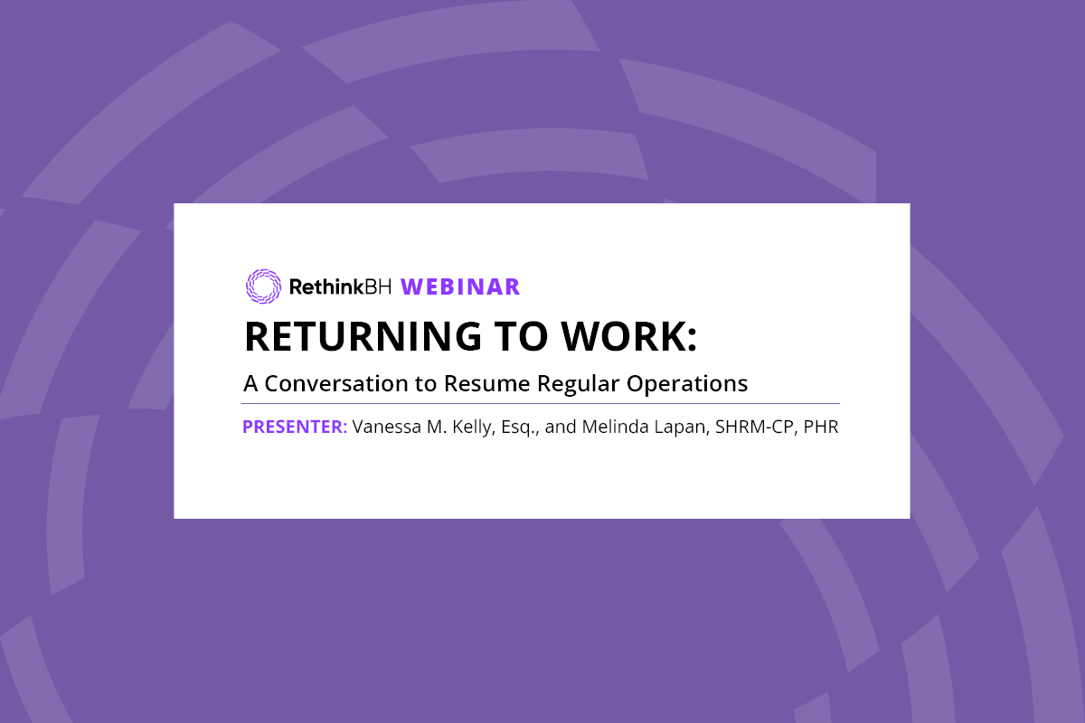 Returning to Work: A Conversation to Resume Regular Operations RethinkBH Webinar