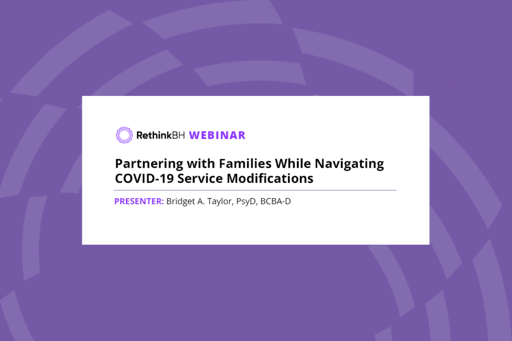 Partnering with Families While Navigating COVID-19 Service Modifications RethinkBH Webinar