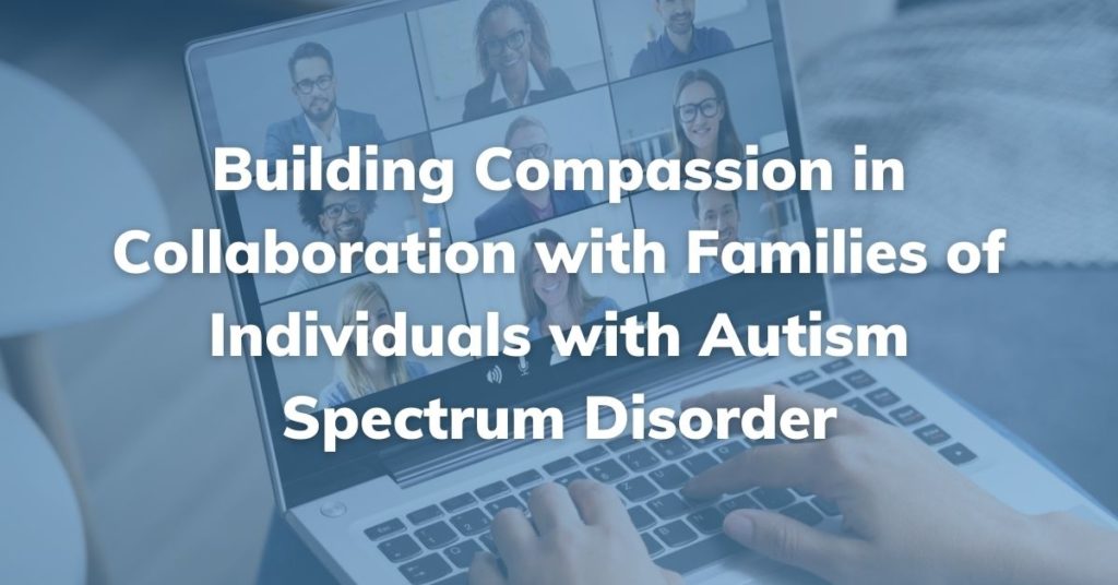 Building Compassion in Collaboration with Families of Individuals with Autism Spectrum Disorder