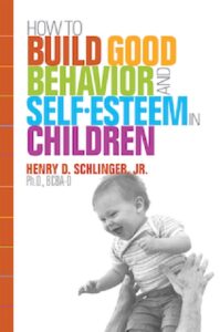How To Build Good Behavior and Self Esteem In Children by Henry D. Schlinger, Jr., Ph.D., BCBA-D