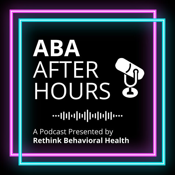 ABA After Hours, A podcast presented by Rethink Behavioral Health
